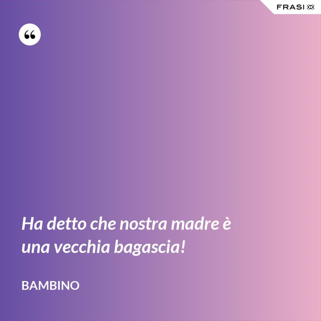 Ha detto che nostra madre è una vecchia bagascia! - Bambino