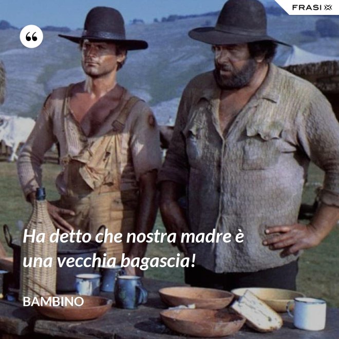 Ha detto che nostra madre è una vecchia bagascia! - Bambino