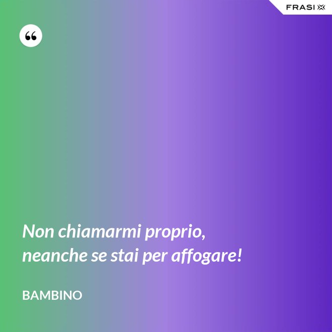 Non chiamarmi proprio, neanche se stai per affogare! - Bambino