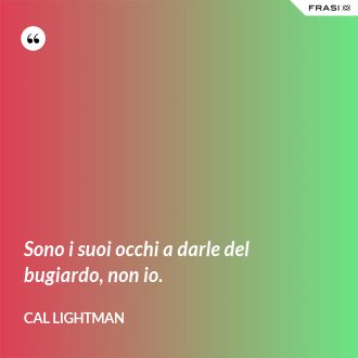 Sono i suoi occhi a darle del bugiardo, non io. - Cal Lightman