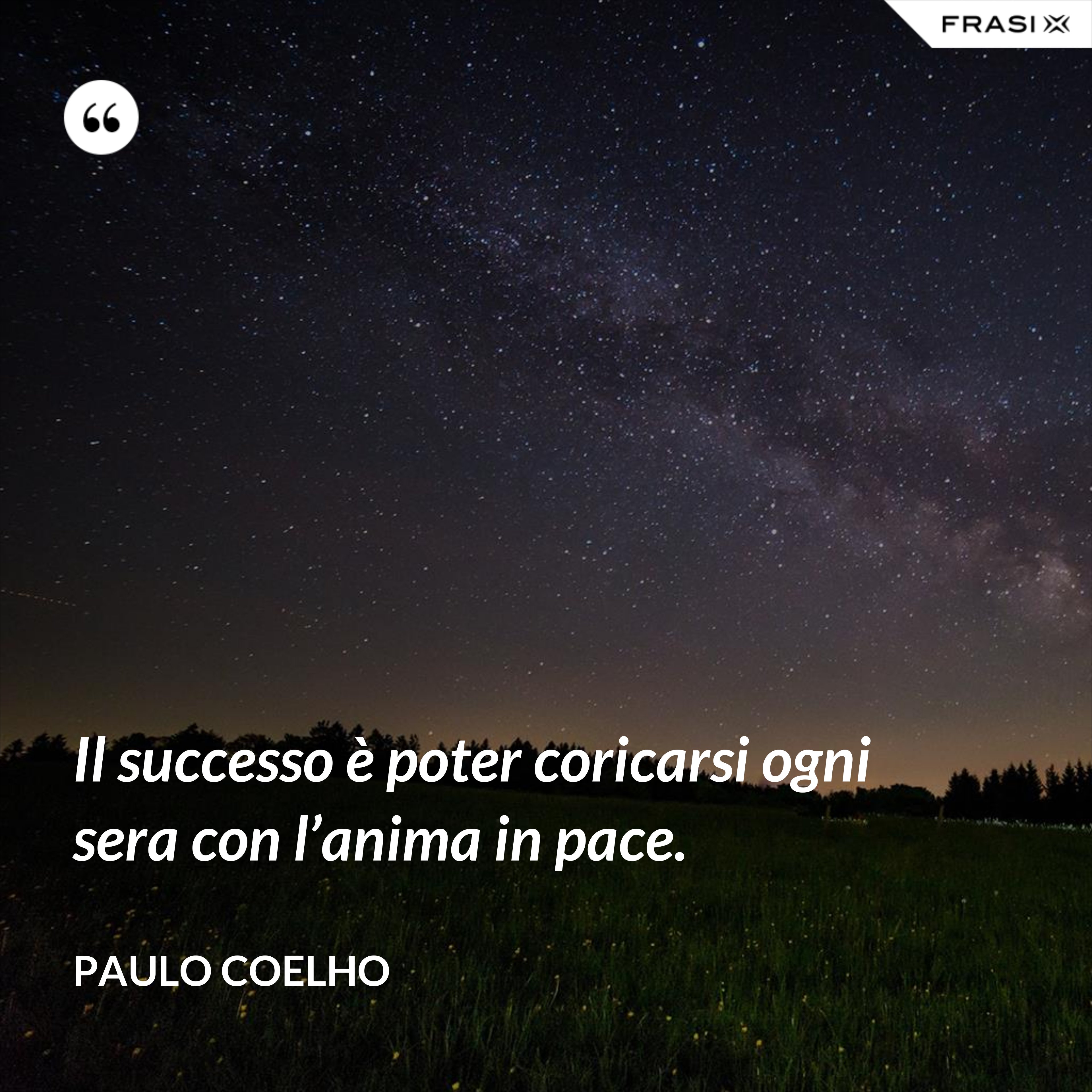 Il successo è poter coricarsi ogni sera con l’anima in pace. - Paulo Coelho