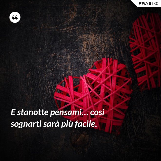 E stanotte pensami… così sognarti sarà più facile. - Anonimo