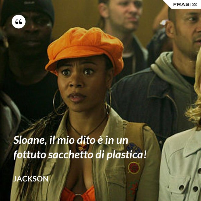 Sloane, il mio dito è in un fottuto sacchetto di plastica! - Jackson