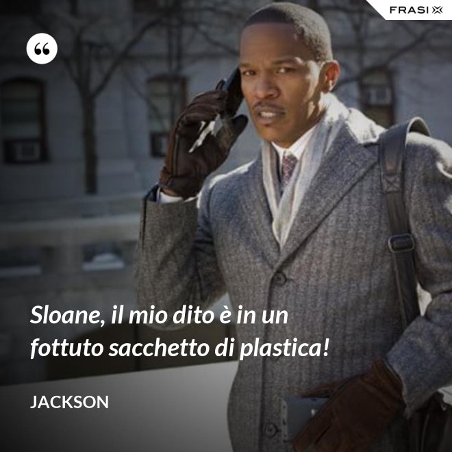Sloane, il mio dito è in un fottuto sacchetto di plastica! - Jackson