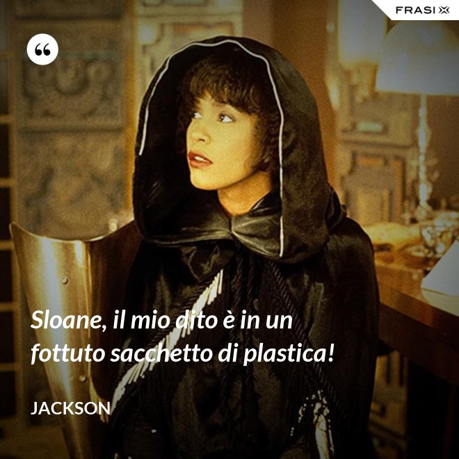 Sloane, il mio dito è in un fottuto sacchetto di plastica! - Jackson