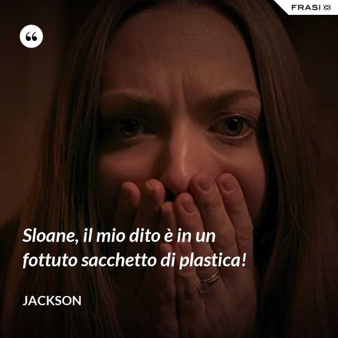 Sloane, il mio dito è in un fottuto sacchetto di plastica! - Jackson