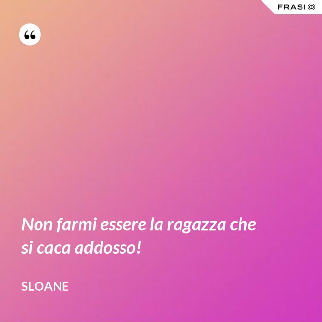 Non farmi essere la ragazza che si caca addosso! - Sloane