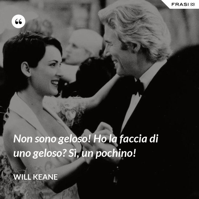 Non sono geloso! Ho la faccia di uno geloso? Sì, un pochino! - Will Keane