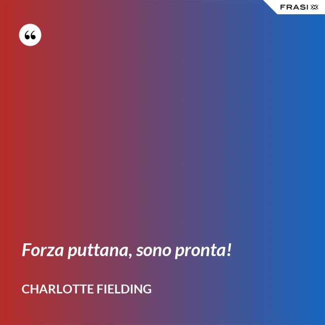 Forza puttana, sono pronta! - Charlotte Fielding