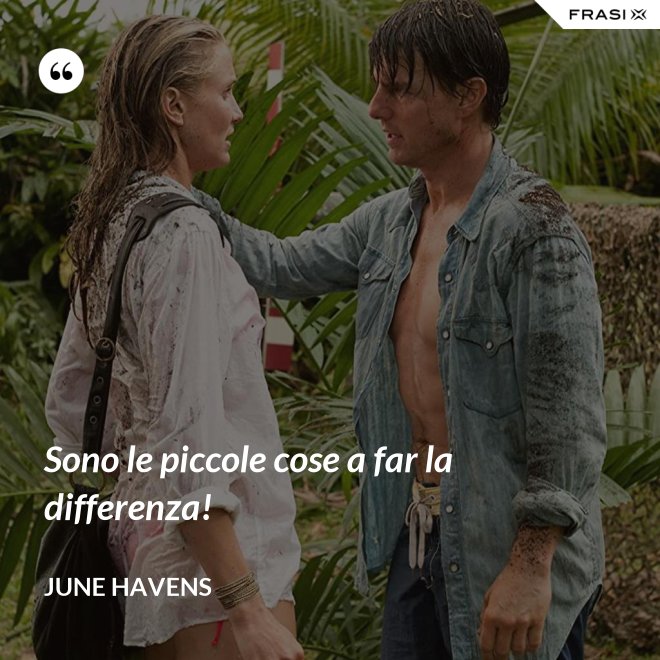 Sono le piccole cose a far la differenza! - June Havens