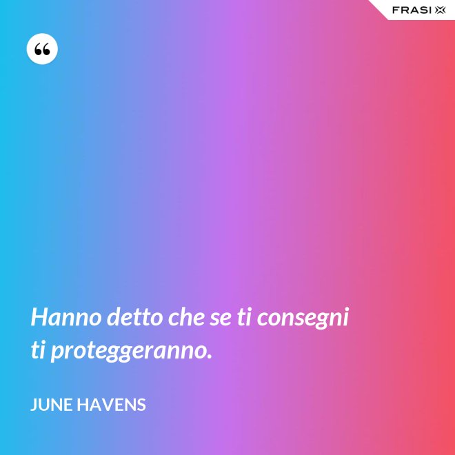 Hanno detto che se ti consegni ti proteggeranno. - June Havens