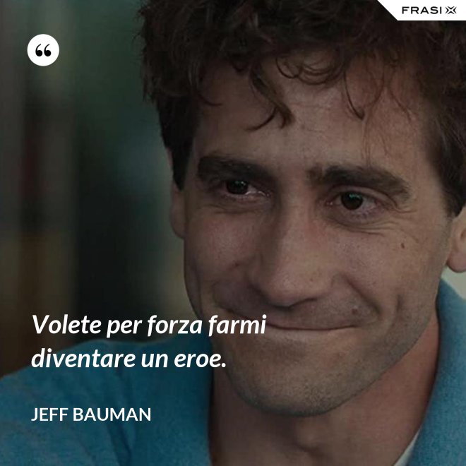 Volete per forza farmi diventare un eroe. - Jeff Bauman