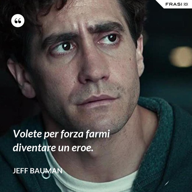 Volete per forza farmi diventare un eroe. - Jeff Bauman
