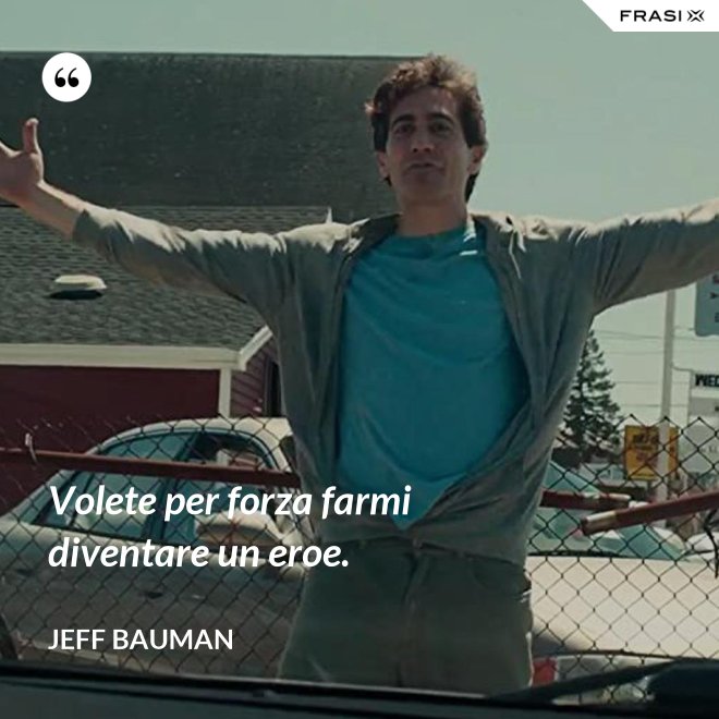 Volete per forza farmi diventare un eroe. - Jeff Bauman