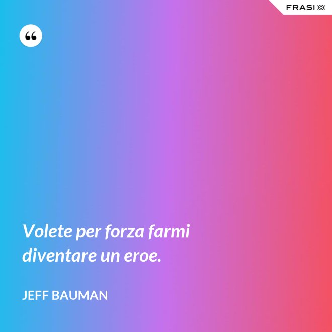 Volete per forza farmi diventare un eroe. - Jeff Bauman