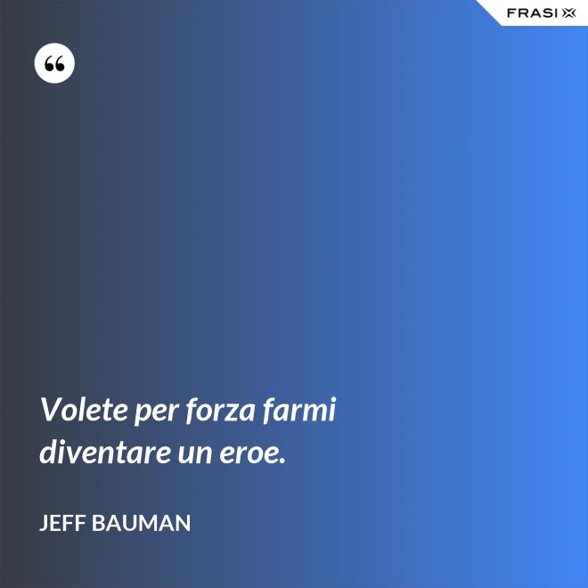 Volete per forza farmi diventare un eroe. - Jeff Bauman