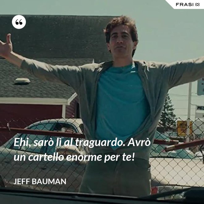Ehi, sarò lì al traguardo. Avrò un cartello enorme per te! - Jeff Bauman