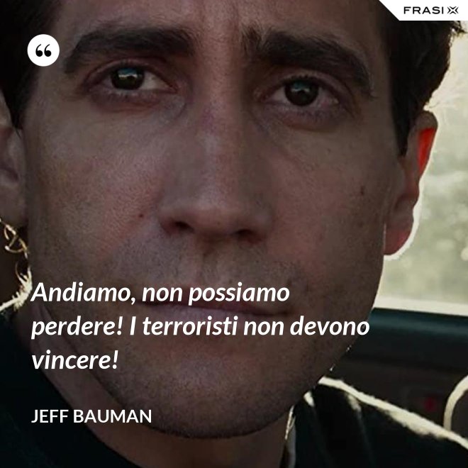 Andiamo, non possiamo perdere! I terroristi non devono vincere! - Jeff Bauman