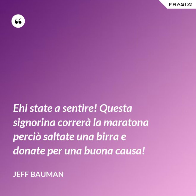 Ehi state a sentire! Questa signorina correrà la maratona perciò saltate una birra e donate per una buona causa! - Jeff Bauman