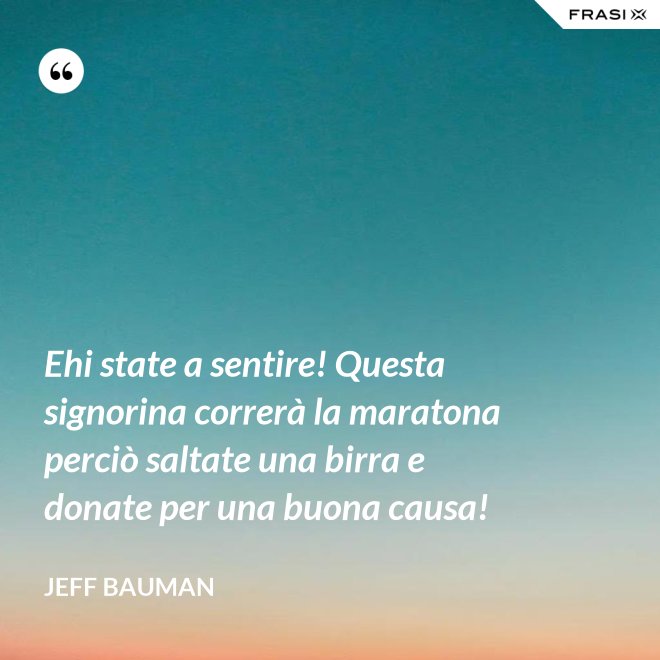 Ehi state a sentire! Questa signorina correrà la maratona perciò saltate una birra e donate per una buona causa! - Jeff Bauman