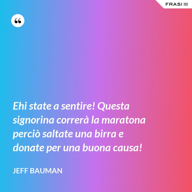 Ehi state a sentire! Questa signorina correrà la maratona perciò saltate una birra e donate per una buona causa! - Jeff Bauman