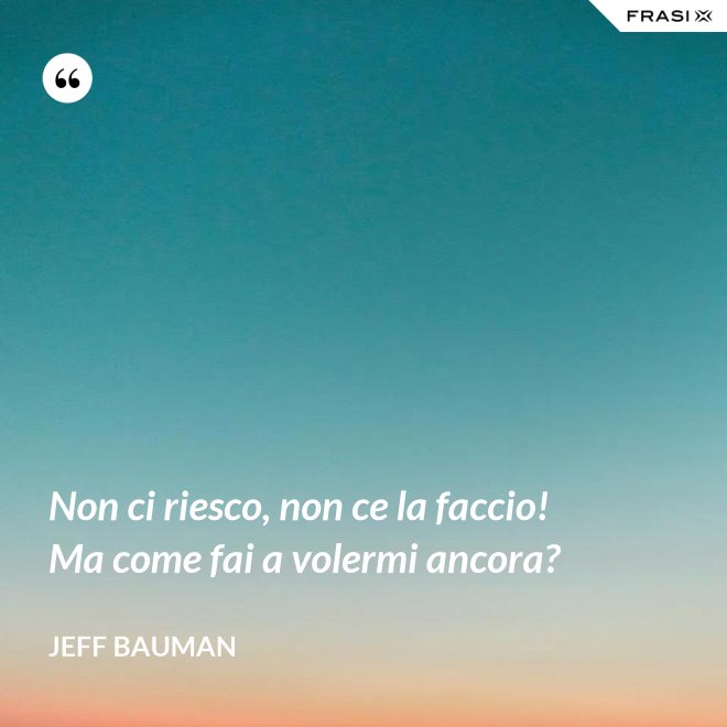 Non ci riesco, non ce la faccio! Ma come fai a volermi ancora? - Jeff Bauman