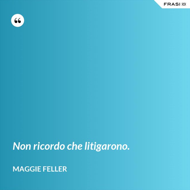 Non ricordo che litigarono. - Maggie Feller