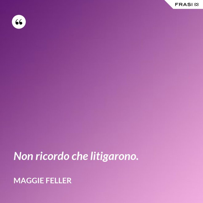 Non ricordo che litigarono. - Maggie Feller