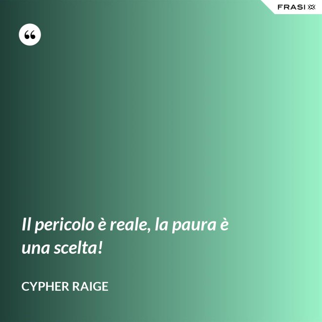 Il pericolo è reale, la paura è una scelta! - Cypher Raige