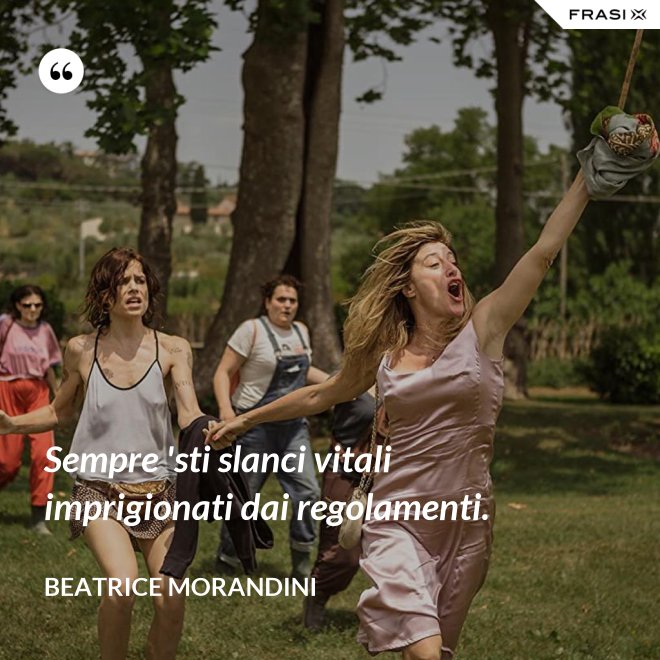 Sempre 'sti slanci vitali imprigionati dai regolamenti. - Beatrice Morandini