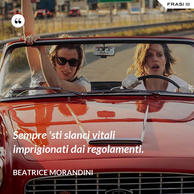 Sempre 'sti slanci vitali imprigionati dai regolamenti. - Beatrice Morandini