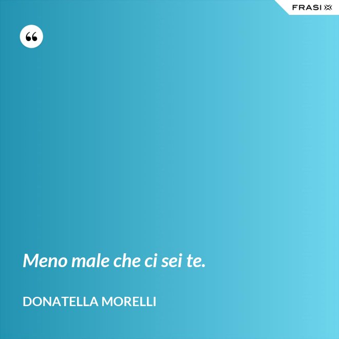 Meno male che ci sei te. - Donatella Morelli