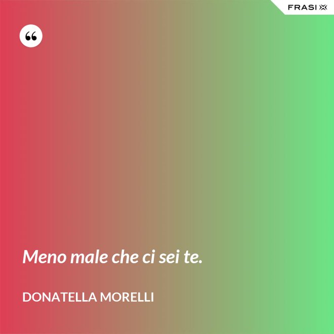 Meno male che ci sei te. - Donatella Morelli