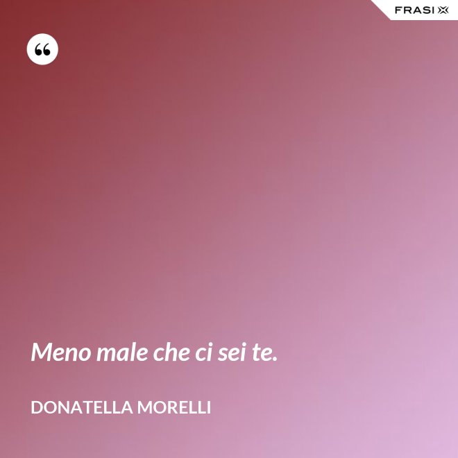 Meno male che ci sei te. - Donatella Morelli