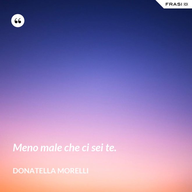 Meno male che ci sei te. - Donatella Morelli