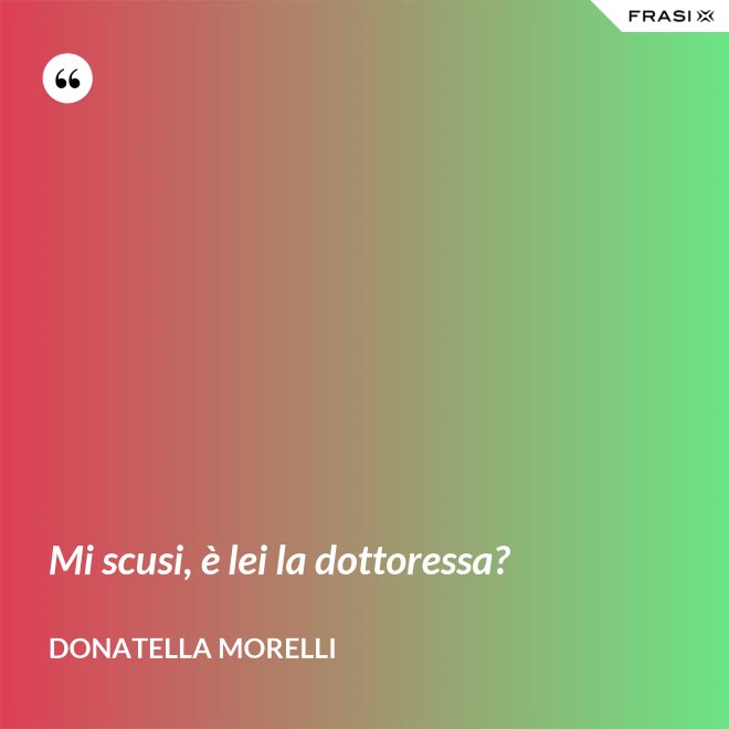 Mi scusi, è lei la dottoressa? - Donatella Morelli