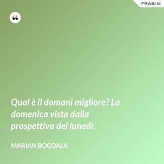 Qual è il domani migliore? La domenica vista dalla prospettiva del lunedì. - Marian Bogdala