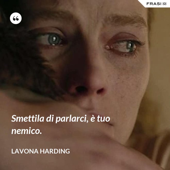 Smettila di parlarci, è tuo nemico. - LaVona Harding
