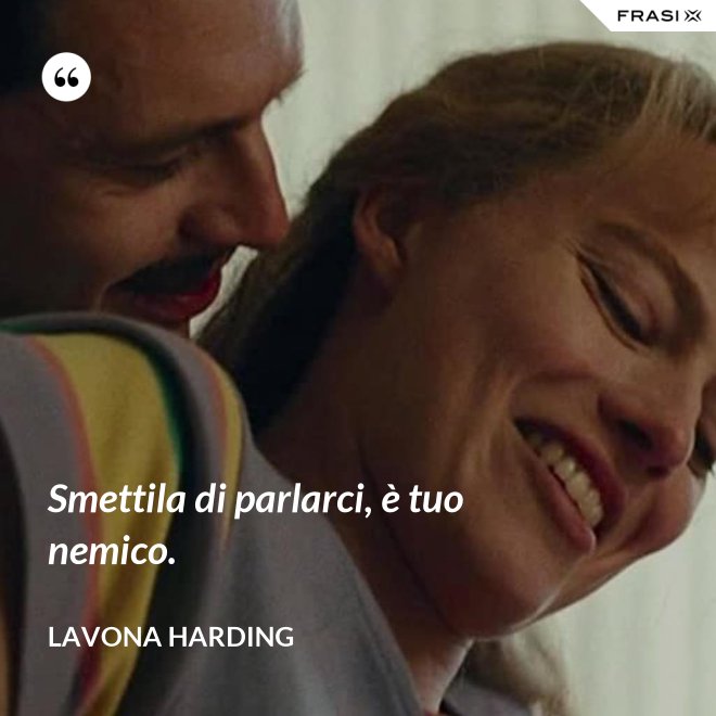Smettila di parlarci, è tuo nemico. - LaVona Harding