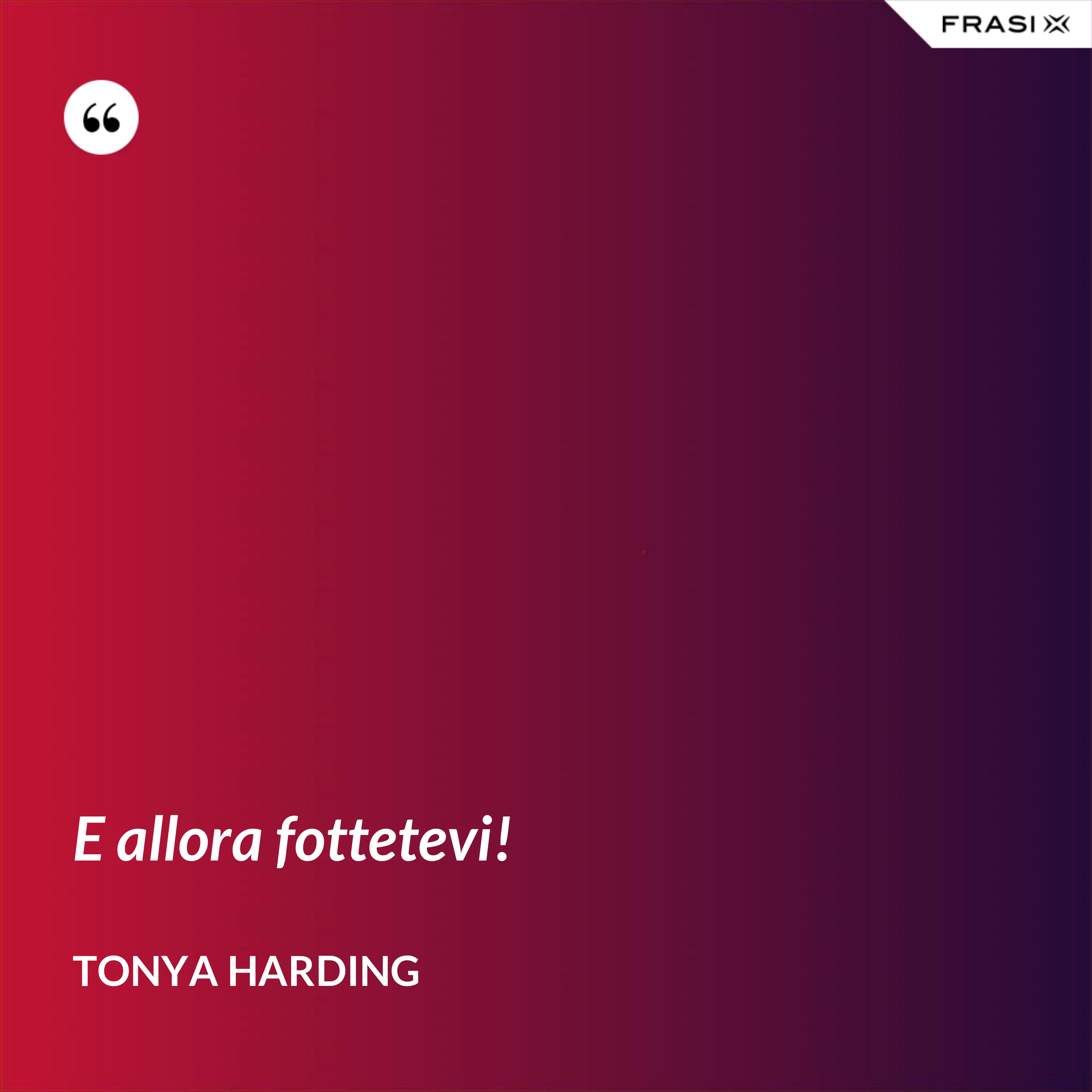E allora fottetevi! - Tonya Harding