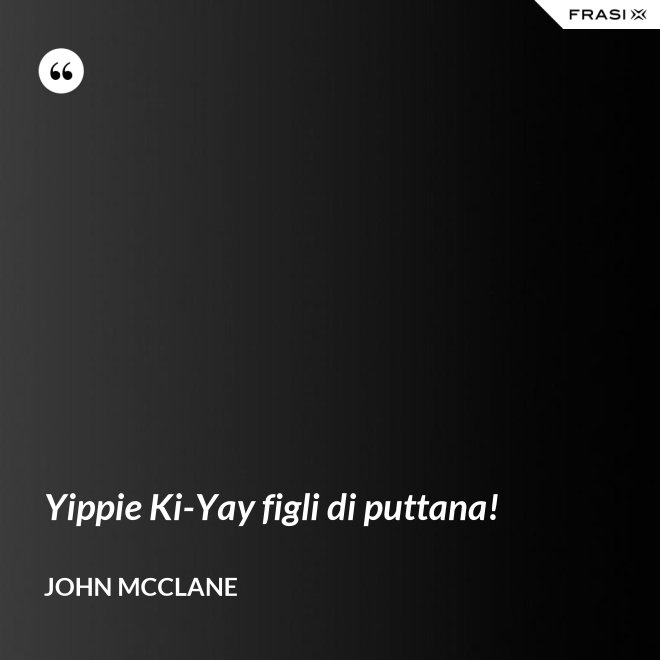 Yippie Ki-Yay figli di puttana! - John McClane