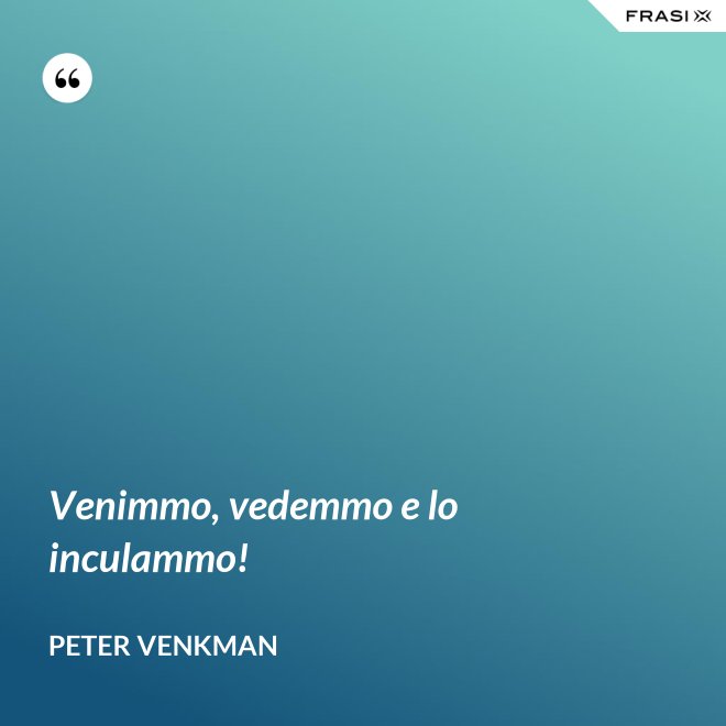 Venimmo, vedemmo e lo inculammo! - Peter Venkman