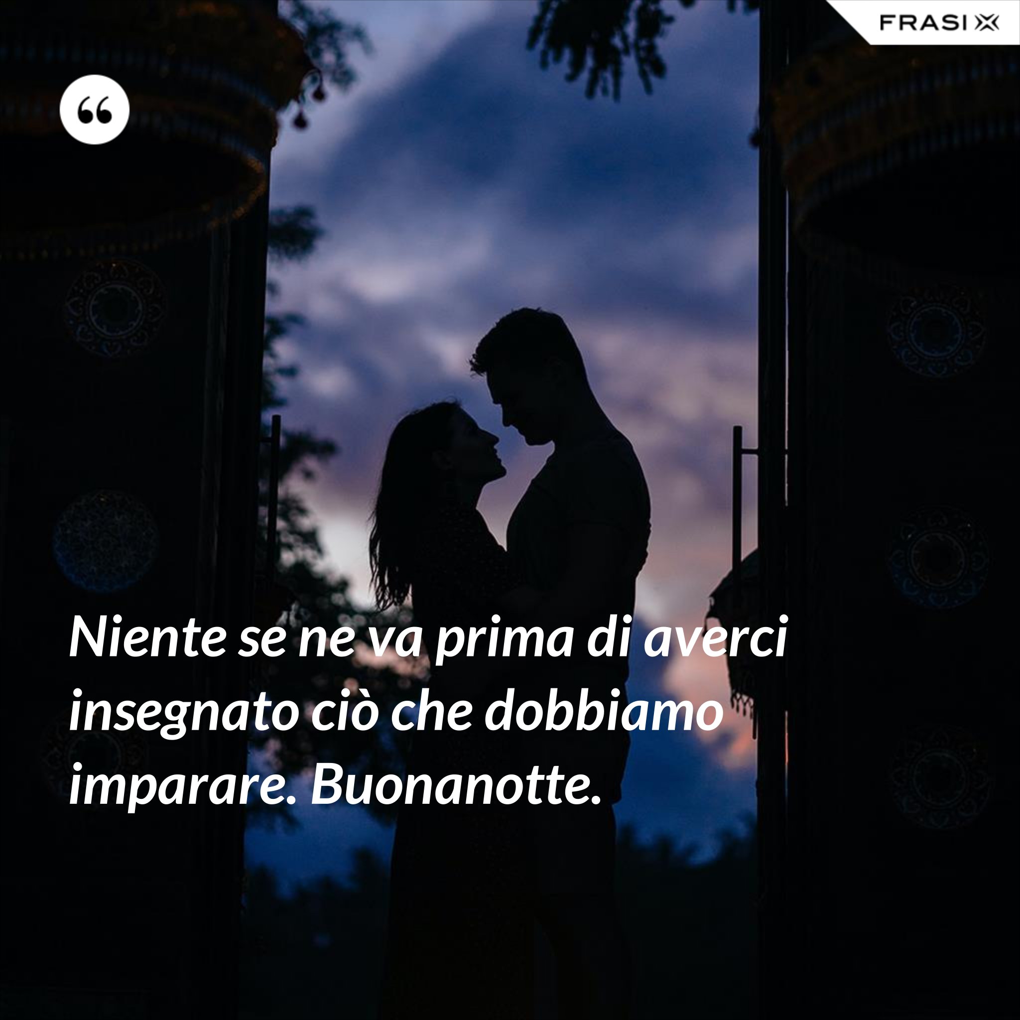 Niente Se Ne Va Prima Di Averci Insegnato