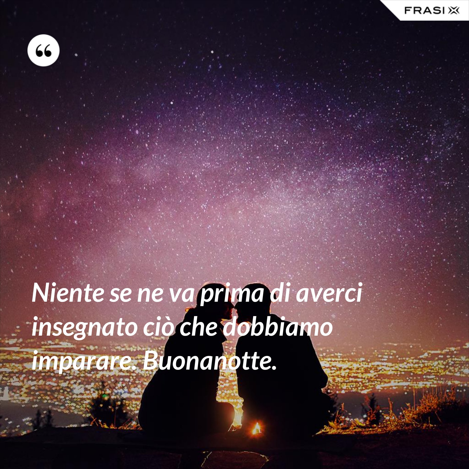 Niente Se Ne Va Prima Di Averci Insegnato