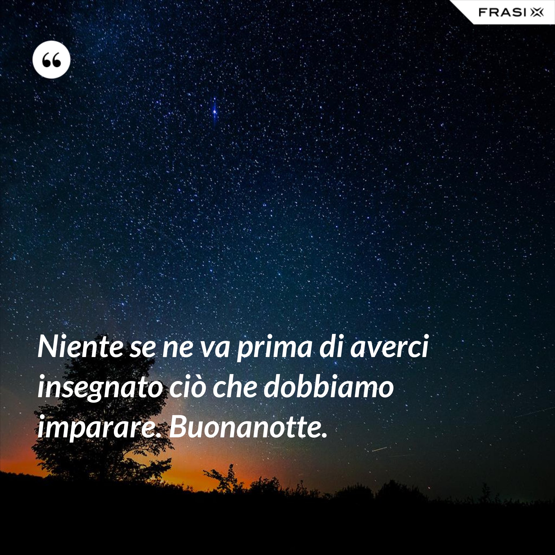 Niente Se Ne Va Prima Di Averci Insegnato