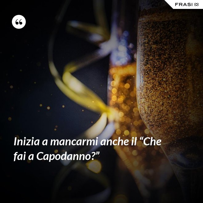 Inizia a mancarmi anche il “Che fai a Capodanno?” - Anonimo