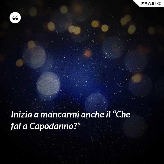 Inizia a mancarmi anche il “Che fai a Capodanno?” - Anonimo