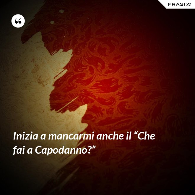 Inizia a mancarmi anche il “Che fai a Capodanno?” - Anonimo