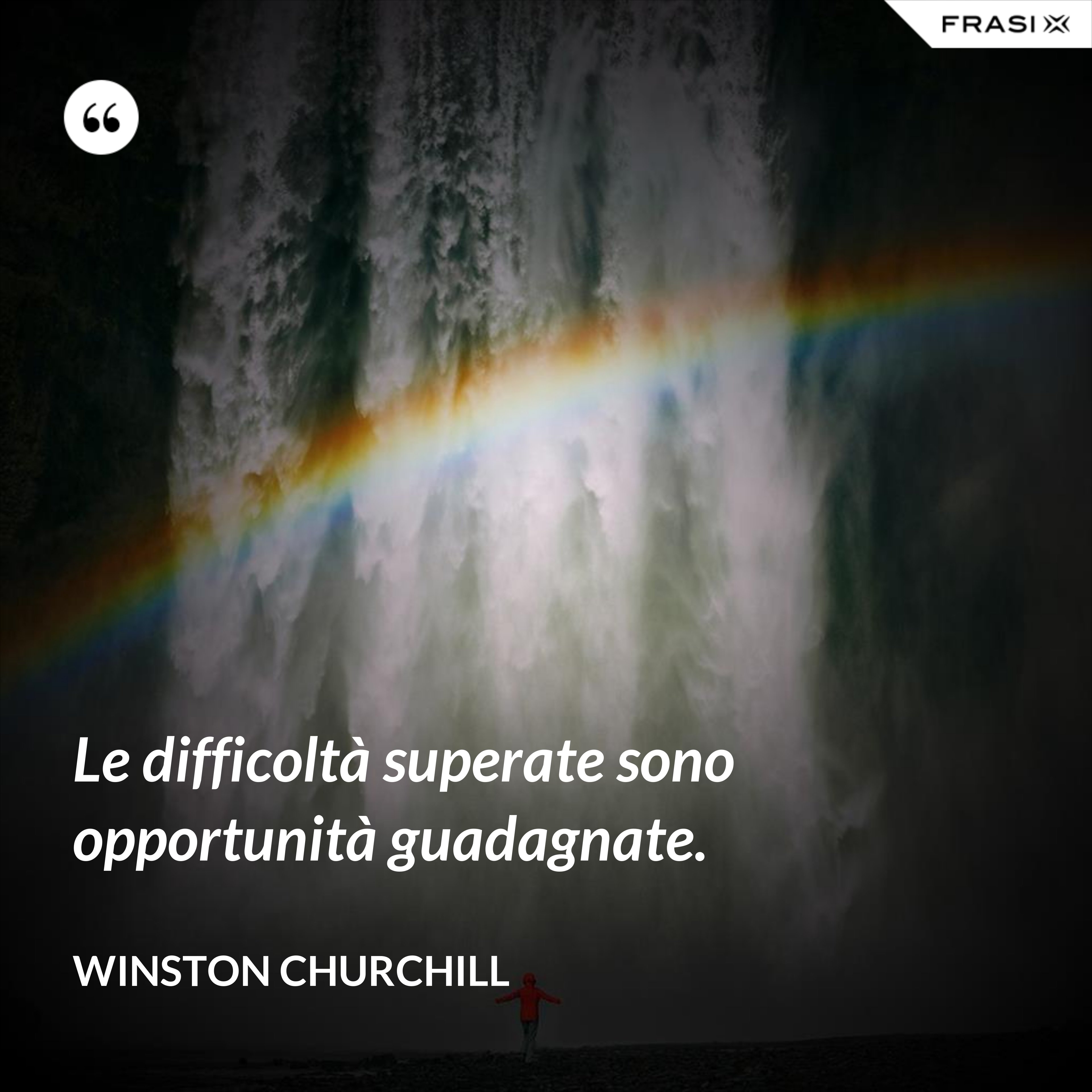 Le difficoltà superate sono opportunità guadagnate. - Winston Churchill
