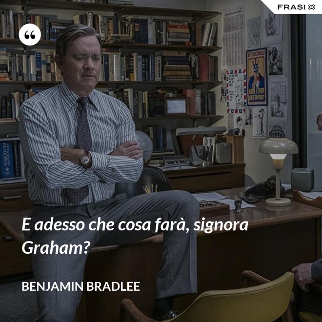 E adesso che cosa farà, signora Graham? - Benjamin Bradlee